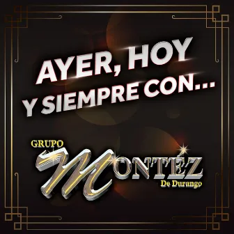 Ayer, Hoy Y Siempre Con... Grupo Montéz De Durango by Montez de Durango