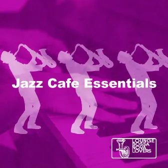 Jazz Cafe Essentials by Lounge Bossa Nova Lovers