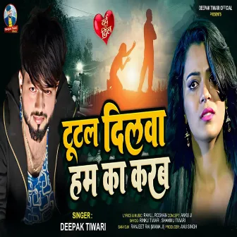 Tutal Dilwa Ham Ka Karab by Deepak Tiwari