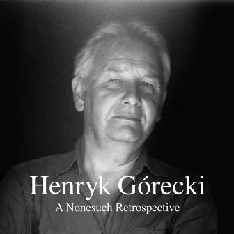 A Nonesuch Retrospective by Henryk Górecki