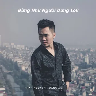 Đừng Như Người Dưng (Lofi) by Phan Nguyen Hoang Anh