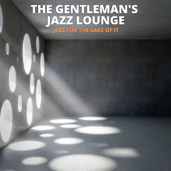 Jazz for the Sake of It by The Gentleman's Jazz Lounge