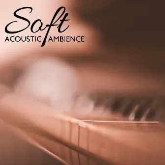 Soft Acoustic Ambience: Piano + Guitar Instrumental Music | Sweet Melodies by Calming Music Ambience