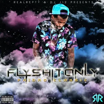 Fly Shit Only by Paidro Classic