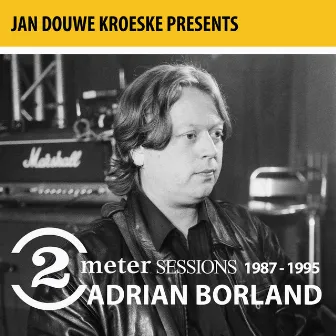 Jan Douwe Kroeske presents: 2 Meter Sessions (1987-1995) - Adrian Borland by Adrian Borland