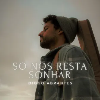 Só nos Resta Sonhar by Diogo Abrantes