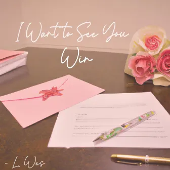 I Want to See You Win by L. Wes