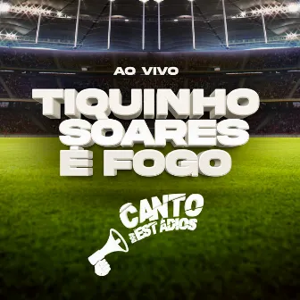 Tiquinho Soares É Fogo (Ao Vivo) by Canto dos Estádios