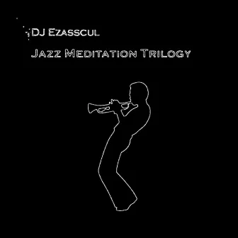 Jazz Meditation Trilogy (Deluxe Edition) by DJ Ezasscul