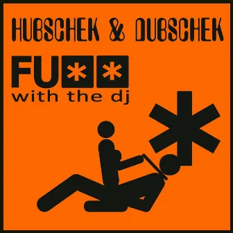 Fuck With the DJ by Hubschek & Dubschek