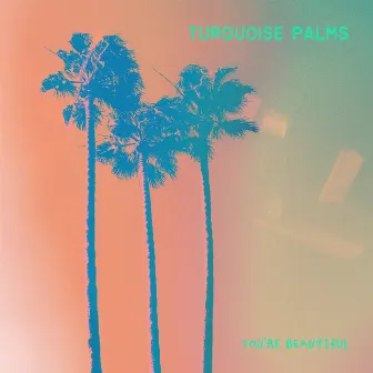 You're Beautiful by Turquoise Palms