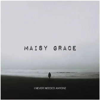 I Never Needed Anyone by Maisy Grace