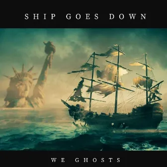 Ship Goes Down by We Ghosts