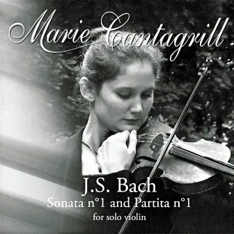 Marie Cantagrill Plays Bach: Violin Sonata No. 1 in G minor, BWV 1001 & Violin Partita No. 1 in B minor, BWV 1002 by Marie Cantagrill