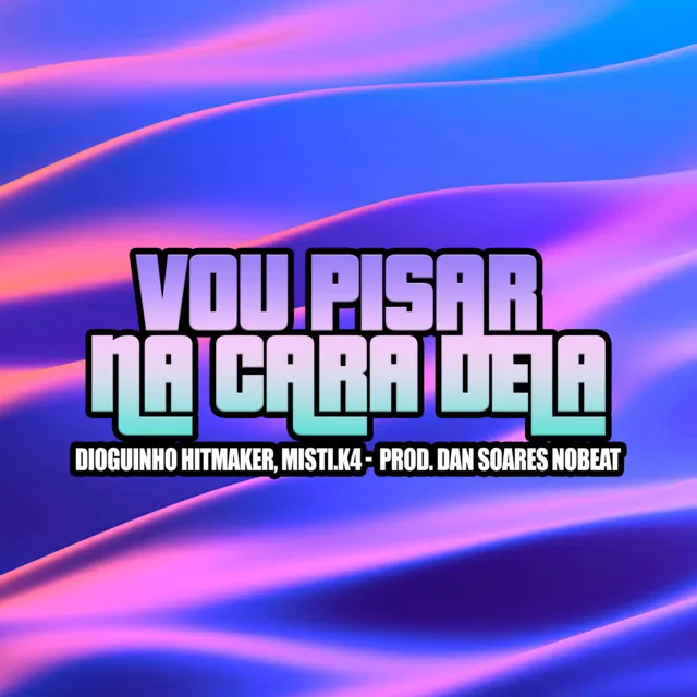 Vou Pisar Na Cara Dela