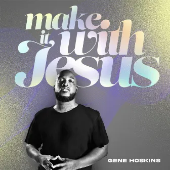 Make It With Jesus by Gene Hoskins