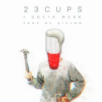 I Gotta Wurk by 23cups