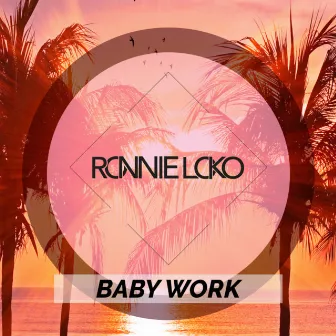 Baby Work by Ronnie Loko