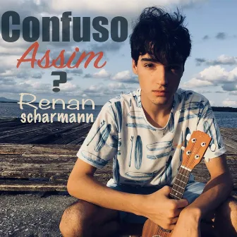 Confuso Assim? by Renan Scharmann