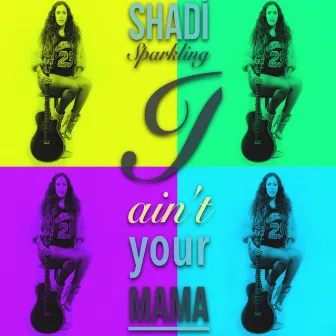 Ain´t Your Mama by Shadí Sparkling