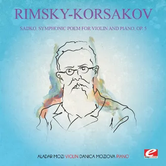 Rimsky-Korsakov: Sadko, Symphonic Poem for Violin and Piano, Op. 5 (Digitally Remastered) by Danica Moziova