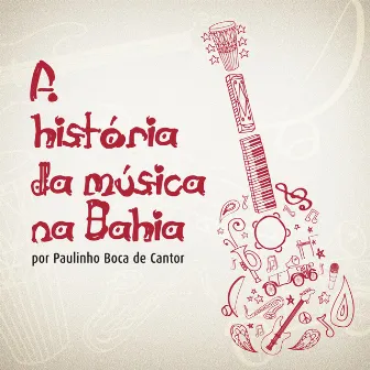 A História da Música Na Bahia por Paulinho Boca de Cantor by Paulinho Boca De Cantor