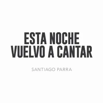 Esta noche vuelvo a cantar by Santiago Parra