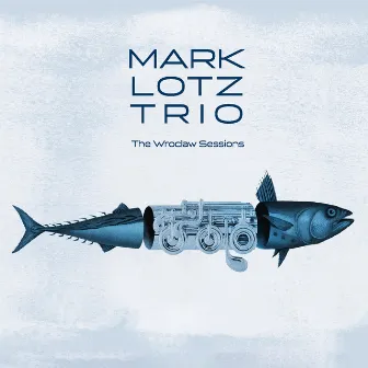 The Wroclaw Sessions by Mark Lotz Trio