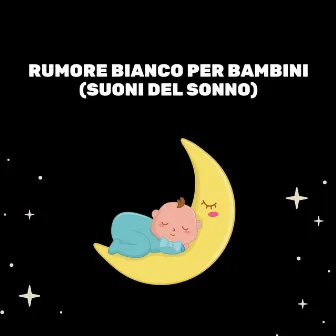 Rumore Bianco Per Bambini (Suoni Del Sonno) by Rumore Bianco Per Dormire