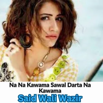 Na Na Kawama Sawal Darta Na Kawama by Said Wali Wazir