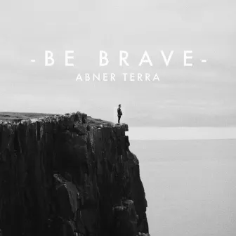 Be Brave by Abner Terra