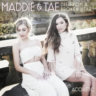 Die From A Broken Heart (Acoustic) by Maddie & Tae