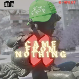 Came from Nothing 2 by G-West