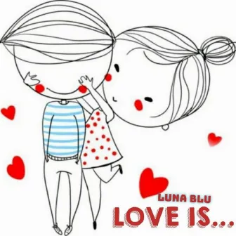 Love is by Luna Blu