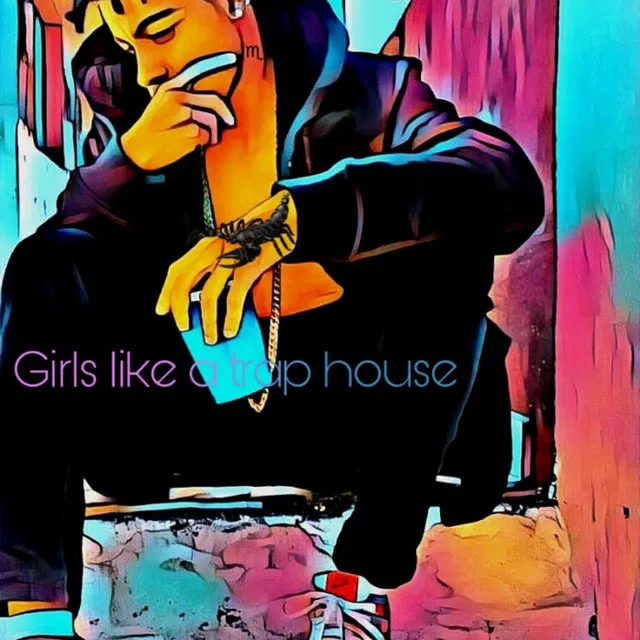 Girls Like a Trap House