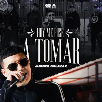 Hoy Me Puse A Tomar by Juanpa Salazar