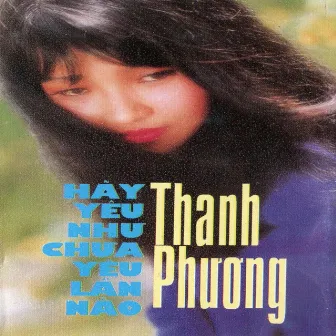 Hãy Yêu Như Chưa Yêu Lần Nào by Thanh Phương