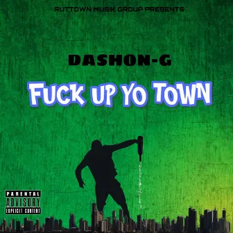 FUCK UP YO TOWN by DaSHON-G