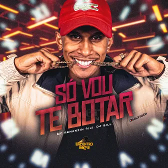 Só Vou Te Botar by MC Renanzin