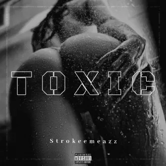 TOXIC by Stroke'em Eazz