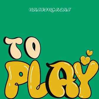 TO PLAY by NationGreat