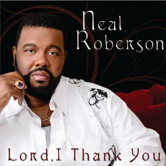 Lord I Thank You by Neal Roberson