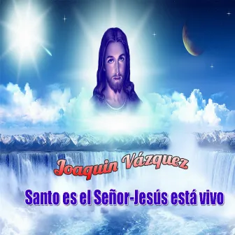 Santo es el Señor / Jesús está vivo by Joaquin Vazquez