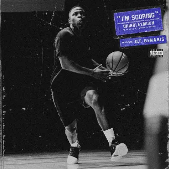 I'm Scoring (feat. O.T. Genasis) by Dribble2much