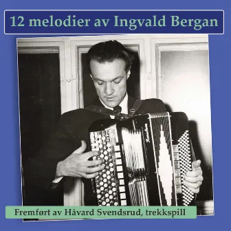 12 melodier av Ingvald Bergan - fremført av Håvard Svendsrud, trekkspill by Håvard Svendsrud