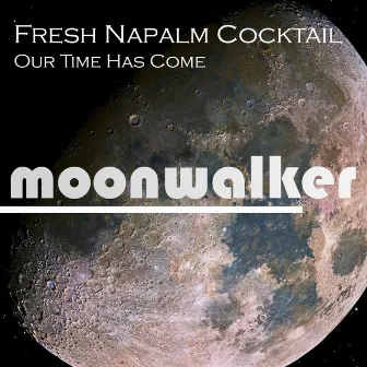 Our Time Has Come by Fresh Napalm Cocktail