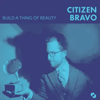 Build A Thing Of Beauty by Citizen Bravo