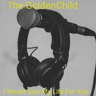 I Would Give My Life For You by Golden Child