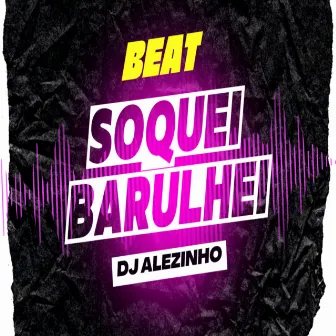 Soquei barulhei by DJ Alezinho