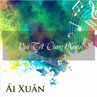 Vui Tết Cùng Xuân by Ái Xuân